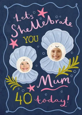 Let's Shellebrate Mum 40th Birthday Photo Upload Card