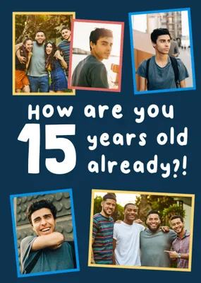 How Are You 15 Years Old Already Photo Upload Birthday Card