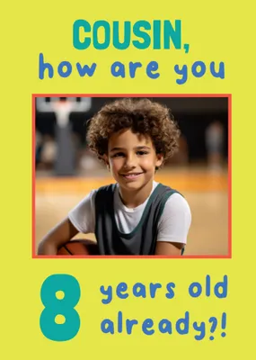 Cousin How Are You 8 Years Old Already Photo Upload Birthday Card